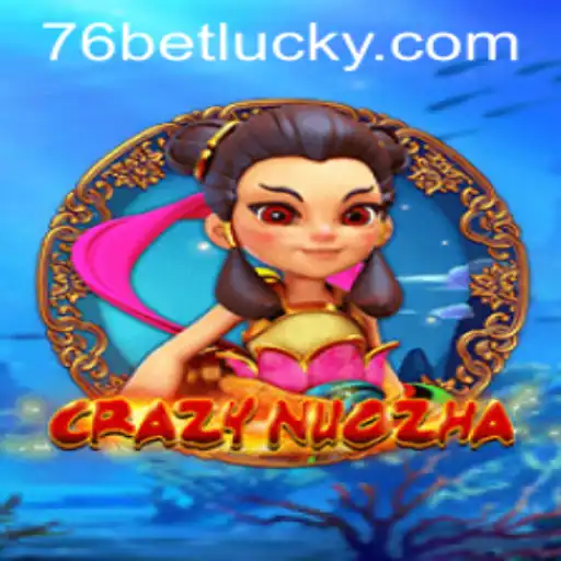 Exploring CrazyNuoZha: A Thrilling Adventure with 76bet